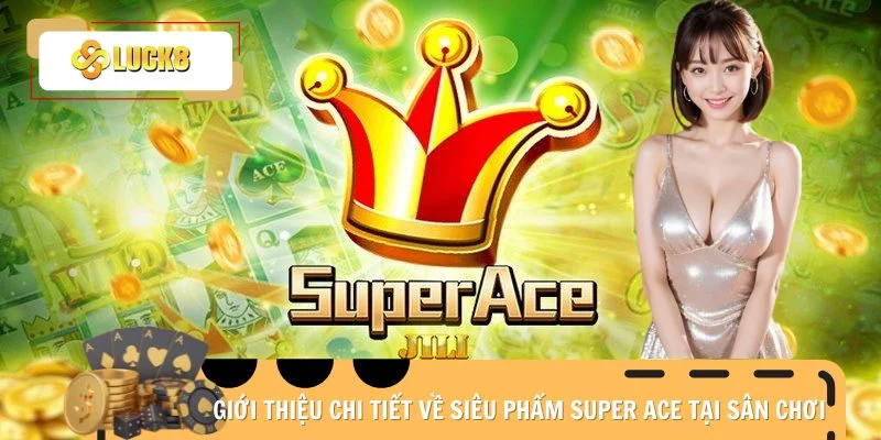 Giới thiệu chi tiết về siêu phẩm Super ACE tại sân chơi