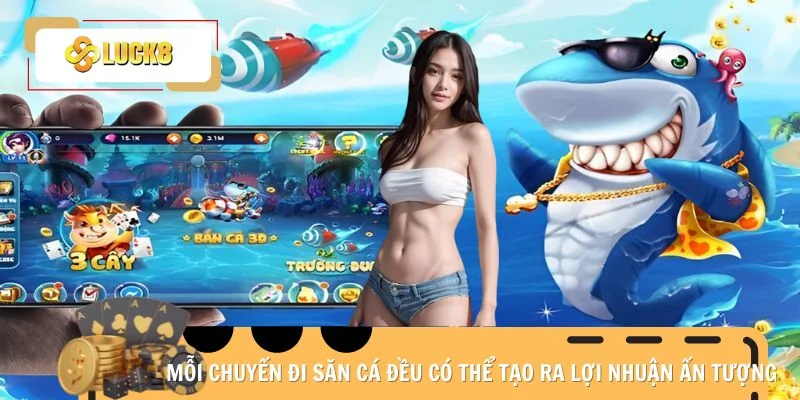 Mỗi chuyến đi săn cá đều có thể tạo ra lợi nhuận ấn tượng