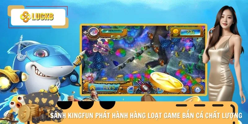 Sảnh Kingfun phát hành hàng loạt game bắn cá chất lượng